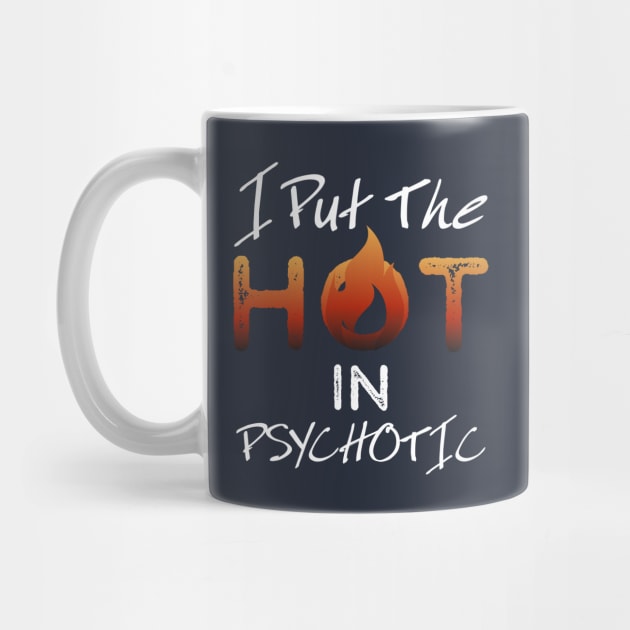 I put the hot in psychotic - Funny wife or girlfriend by Crazy Collective